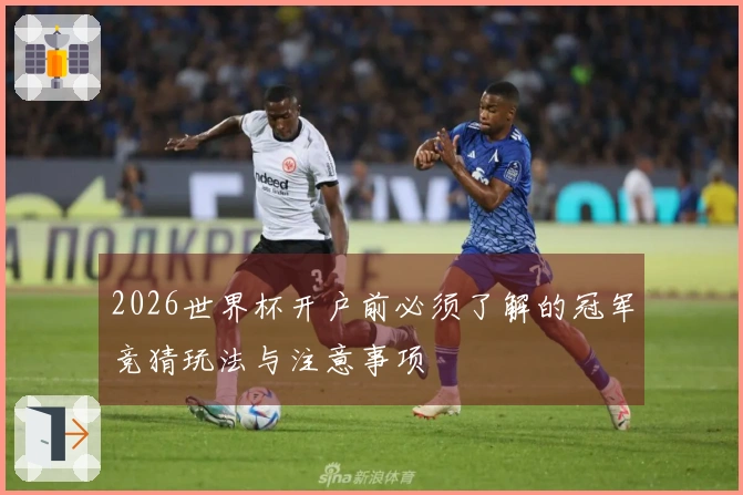 2026世界杯开户前必须了解的冠军竞猜玩法与注意事项