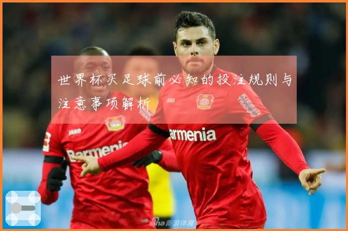 世界杯买足球前必知的投注规则与注意事项解析